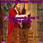 Hey knocklehead | Knock, knock, knocking..
What's Really Behind The Door?
 
 
 
  
🚀The Complete Guide To
Getting It Open. Written By
Jesus H. Christ
"read my book, it will scare HELL out of you.."
✝️J.H . Christmas Christ✝️ | image tagged in jesus knocking,stairway to heaven,who dat | made w/ Imgflip meme maker