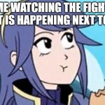 She IS EATING BREAD AH! SO CUTE | ME WATCHING THE FIGHT
THAT IS HAPPENING NEXT TO ME | image tagged in fire emblem lucina,so cute | made w/ Imgflip meme maker