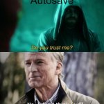 every gamer: | Autosave | image tagged in do you trust me flash,no i don't think i will,oh wow are you actually reading these tags,so true memes | made w/ Imgflip meme maker