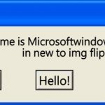 Windows xp error | hi; My name is Microsoftwindowsxp12345! in new to img flip! hi! Hewwo! Hello! | image tagged in windows xp error | made w/ Imgflip meme maker