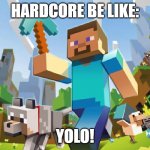 Minecraft  | HARDCORE BE LIKE:; YOLO! | image tagged in minecraft | made w/ Imgflip meme maker