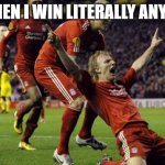 soccer goal | ME WHEN I WIN LITERALLY ANYTHING | image tagged in soccer goal | made w/ Imgflip meme maker