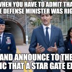 Justin Trudeau Announces Existence of the Interstellar Travel Gate | WHEN YOU HAVE TO ADMIT THAT THE DEFENSE MINISTER WAS RIGHT; AND ANNOUNCE TO THE PUBLIC THAT A STAR GATE EXISTS | image tagged in justin trudeau at norad,justin trudeau,norad,stargate,aliens,ancient aliens | made w/ Imgflip meme maker