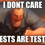 test | I DONT CARE; TESTS ARE TESTS | image tagged in gli incredibili | made w/ Imgflip meme maker