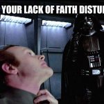 I find your lack of faith disturbing | I FIND YOUR LACK OF FAITH DISTURBING | image tagged in i find your lack of faith disturbing,darth vader,star wars | made w/ Imgflip meme maker