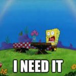 i need it