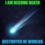 "I am become death, destroyer of worlds". | I AM BECOME DEATH; DESTROYER OF WORLDS | image tagged in dragon's tail or descending node | made w/ Imgflip meme maker
