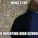 Man sleeping on money | WING STOP; AFTER INVENTING HIGH SCHOOLERS | image tagged in man sleeping on money | made w/ Imgflip meme maker