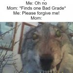 One bad Grade? TIME FOR THE BELT! | Mom: *Checks my Grades*
Me: Oh no
Mom: *Finds one Bad Grade*
Me: Please forgive me!
Mom: | image tagged in so you have chosen death,bad grades,memes,so true memes,relatable memes,moms | made w/ Imgflip meme maker