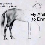 So relatable | The Drawing idea i had in my Head; My Ability to Draw | image tagged in horse drawing,drawing,memes,funny,relatable memes,so true memes | made w/ Imgflip meme maker