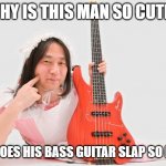 H.J. Freaks the Korean bass guitarist youtube star | WHY IS THIS MAN SO CUTE? WHY DOES HIS BASS GUITAR SLAP SO HARD? | image tagged in h j freaks holding a guitar and laying down touching his cheek,crossdresser,kneesocks,bass guitarist,smug anime girls,gigachad | made w/ Imgflip meme maker