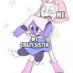Steven universe | ME; MY CRAZY SISTER | image tagged in steven universe | made w/ Imgflip meme maker