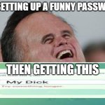 sad life | ME SETTING UP A FUNNY PASSWORD; THEN GETTING THIS | image tagged in memes,small face romney | made w/ Imgflip meme maker