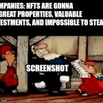 They should have thought it through better | COMPANIES: NFTS ARE GONNA BE GREAT PROPERTIES, VALUABLE INVESTMENTS, AND IMPOSSIBLE TO STEA-; SCREENSHOT | image tagged in gifs,funny memes,relatable | made w/ Imgflip video-to-gif maker