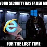 Give yourself to the update | YOUR SECURITY HAS FAILED ME; FOR THE LAST TIME | image tagged in darth vader force choke | made w/ Imgflip meme maker