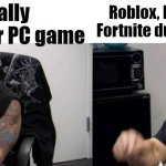 My own PC during games | Roblox, Minecraft and Fortnite during PC games; Literally every other PC game | image tagged in american chopper 2 panels,memes | made w/ Imgflip meme maker