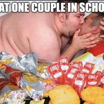 relatable | THAT ONE COUPLE IN SCHOOL | image tagged in me and my baby girl,funny | made w/ Imgflip meme maker