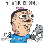 you may have a brain, BUT I HAVE A GUN! | START RUNNING BOI | image tagged in you may have a brain but i have a gun | made w/ Imgflip meme maker