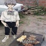 He is grilling | ME; MATH | image tagged in he is grilling | made w/ Imgflip meme maker