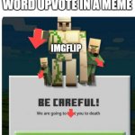 watch out upvote beggers | POV: YOU USED THE WORD UPVOTE IN A MEME; IMGFLIP | image tagged in be careful we are going to beat you to death | made w/ Imgflip meme maker