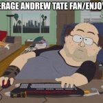 sout part | AVERAGE ANDREW TATE FAN/ENJOYER | image tagged in memes,rpg fan | made w/ Imgflip meme maker