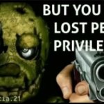 Springtrap has revoked your penis privileges