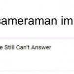 I guess we will never know | Is the cameraman immortal? | image tagged in questions that science cant answer,camera,man,immortal,bill nye the science guy | made w/ Imgflip meme maker