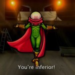 You're inferior!