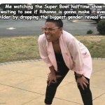 I really wondered how it could get any weirder | Me watching the Super Bowl halftime show waiting to see if Rihanna is gonna make it even wilder by dropping the biggest gender reveal ever | image tagged in confused black lady,rihanna,super bowl,super bowl 52,funny | made w/ Imgflip meme maker
