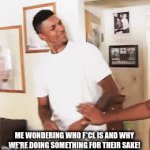 It's "for f*ck's sake" btw! | ME WONDERING WHO F*CL IS AND WHY WE'RE DOING SOMETHING FOR THEIR SAKE! | image tagged in gifs,confused black guy | made w/ Imgflip video-to-gif maker