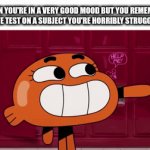 My whole day is just ruined | WHEN YOU'RE IN A VERY GOOD MOOD BUT YOU REMEMBER YOU HAVE TEST ON A SUBJECT YOU'RE HORRIBLY STRUGGLING ON | image tagged in gifs,tags,funny,the amazing world of gumball | made w/ Imgflip video-to-gif maker
