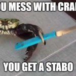 Crab with Knife | YOU MESS WITH CRABO; YOU GET A STABO | image tagged in crab with knife | made w/ Imgflip meme maker