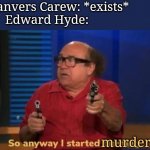 sir danvers was just walking like come on | Sir Danvers Carew: *exists*
Edward Hyde:; murdering | image tagged in started blasting,edward hyde,jekyll and hyde,mr hyde | made w/ Imgflip meme maker
