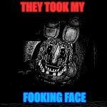 FNAF_Bonnie | THEY TOOK MY; FOOKING FACE | image tagged in fnaf_bonnie | made w/ Imgflip meme maker