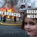 CHAOS GIRL | RUSSELL WILSON; THE BRONCOS | image tagged in chaos girl | made w/ Imgflip meme maker