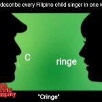 Pinoy child singers are cringe and overrated as a Filipino myself | How describe every Filipino child singer in one word:; C; ringe; "Cringe" | image tagged in electric company,funny,philippines,music,singers | made w/ Imgflip meme maker