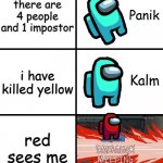 Panik Kalm Panik Among Us Version | there are 4 people and 1 impostor; i have killed yellow; red sees me | image tagged in panik kalm panik among us version,among us | made w/ Imgflip meme maker