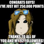 another milestone! | CONGRATS GUYS!
I'VE JUST HIT 250,000 POINTS; THANKS TO ALL OF YOU AND MY 92 FOLLOWERS! | image tagged in chaosgremlin template | made w/ Imgflip meme maker
