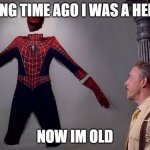 Spiderman gets old | LONG TIME AGO I WAS A HERO; NOW IM OLD | image tagged in hero | made w/ Imgflip meme maker