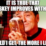 Life directions | IT IS TRUE THAT WHISKEY IMPROVES WITH AGE. THE OLD I GET, THE MORE I LIKE IT. | image tagged in whiskey,getting old,star trek,bourbon | made w/ Imgflip meme maker