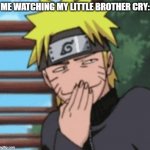 Me seeing my brother cry be like | ME WATCHING MY LITTLE BROTHER CRY: | image tagged in laughingnaruto | made w/ Imgflip meme maker