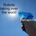 "One more step, and the AI will rise against humanity!" I'm not a robot ( ) "Damn it" | Robots taking over the world; ReCaptcha | image tagged in water gun sun | made w/ Imgflip meme maker