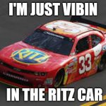 I'm vibing in the Ritz Car | I'M JUST VIBIN; IN THE RITZ CAR | image tagged in im just vibin in the ritz car | made w/ Imgflip meme maker