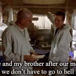 Hell ya | Me and my brother after our mom telling us we don’t have to go to hell anymore | image tagged in gifs,walter white | made w/ Imgflip video-to-gif maker