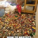 I often don't feel the pain of the lego :D | HOW TO PROTECT YOURSELF FROM INVADERS | image tagged in legos of pain,funny | made w/ Imgflip meme maker