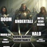 Gaming soundtracks are amazing | DOOM; UNDERTALE; METAL GEAR RISING; MARIO 64; HALO; HAVING BANGER SOUNDTRAKCS; DONKEY KONG COUNTRY; FINAL FANTASY; CUPHEAD; MINECRAFT; DEVIL MAY CRY 5 | image tagged in swords united,gaming,music,soudtracks,revengance status | made w/ Imgflip meme maker