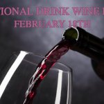 National Drink Wine Day | NATIONAL DRINK WINE DAY; FEBRUARY 18TH | image tagged in national drink wine day | made w/ Imgflip meme maker