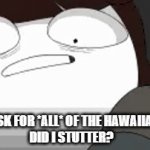 D I D I S T U T T E R ? | WHEN I ASK FOR *ALL* OF THE HAWAIIAN PIZZA:
DID I STUTTER? | image tagged in gifs,did i stutter | made w/ Imgflip video-to-gif maker