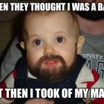 Corona. | WHEN THEY THOUGHT I WAS A BABY; BUT THEN I TOOK OF MY MASK | image tagged in memes,beard baby | made w/ Imgflip meme maker