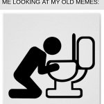 *dies from cringe* | NOBODY:; ME LOOKING AT MY OLD MEMES: | image tagged in barfing into the toilet,memes,old memes,barf,cringe | made w/ Imgflip meme maker